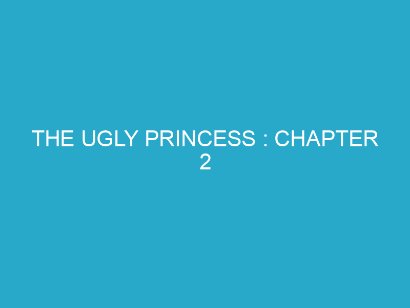 The Ugly Princess : Chapter 2