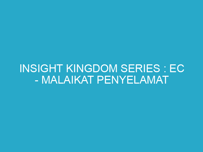 Insight Kingdom Series : EC - Malaikat Penyelamat